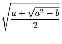 $\displaystyle {\sqrt{a+\sqrt{a^2-b}\over 2}}$